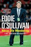 Eddie O'Sullivan - never die wondering : the autobiography