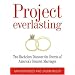 Project Everlasting: Two Bachelors Discover the Secrets of Americas Greatest Marriages