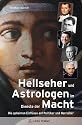 Hellseher und Astrologen im Dienste der Macht: Die geheimen Einfl&uuml;sse auf Politiker und Herrscher
