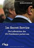 Im Secret Service: Die Leibw&auml;chter der US-Pr&auml;sidenten packen aus - Ronald Kessler