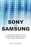 Sony vs Samsung: The Inside Story of the Electronics Giants' Battle For Global Supremacy