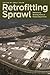 Retrofitting Sprawl: Addressing Seventy Years of Failed Urban Form