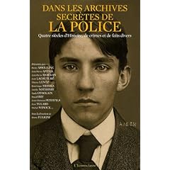 Dans les archives secr�tes de la police : Quatres si�cles d'Histoire, de crimes et de faits divers