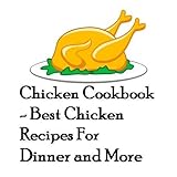 Chicken Cookbook - Best Chicken Recipes For Dinner and More