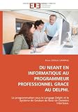 Du Néant en Informatique au Programmeur Professionnel grace au Delphi: La programmation sous le Langage Delphi et le Système de Gestion de Base de Données Interbase (French Edition)