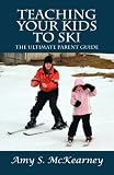 Teaching Your Kids to Ski: The Ultimate Parent Guide