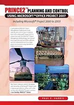 PRINCE2 Planning and Control Using Microsoft Office Project 2007: Including Microsoft Project 2000 to 2007