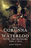 From Corunna to Waterloo with the Hussars 1808 to 1815