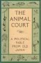 The Animal Court: A Political Fable from Old Japan