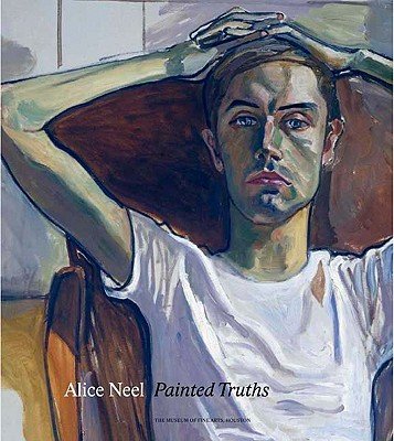 Alice Neel Painted Truths   [ALICE NEEL PAINTED TRUTHS] [Hardcover]