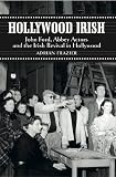 Hollywood Irish : John Ford, Abbey actors and the Irish revival in Hollywood
