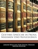 Goethes Sprche in Prosa: Maximen Und Reflexionen