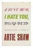 I Love You, I Hate You, Drop Dead! Variations on a Theme, by Artie Shaw