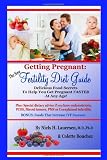 The New Fertility Diet Guide: Delicious Food Secrets To Help You Get Pregnant Faster At Any Age