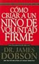 Como Criar A un Nino de Voluntad Firme = The New Strong-Willed Child (Spanish Edition)