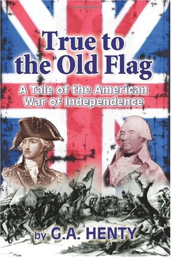 True to the Old Flag: A Tale of the American War of Independence