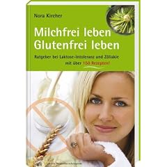 Milchfrei leben - glutenfrei leben: Ratgeber bei Laktoseintoleranz und Z�liakie - mit �ber 125 Rezepten. Edition GesundheitsSchmiede