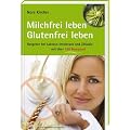 Milchfrei leben - glutenfrei leben: Ratgeber bei Laktoseintoleranz und Z�liakie - mit �ber 125 Rezepten. Edition GesundheitsSchmiede