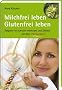 Milchfrei leben - glutenfrei leben: Ratgeber bei Laktoseintoleranz und Z�liakie - mit �ber 125 Rezepten. Edition GesundheitsSchmiede