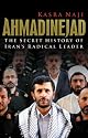 Ahmadinejad: The Secret History of Iran's Radical Leader
