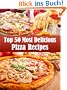 Top 50 Most Delicious Pizza Recipes (Recipe Top 50's)