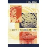 The Making of the Modern University: Intellectual Transformation and the Marginalization of Morality ~ Julie A. Reuben