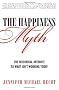 The Happiness Myth: Why What We Think Is Right Is Wrong