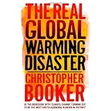 The Real Global Warming Disaster: Is The Obsession With `Climate Change` Turning Out To Be The Most Costly Scientific Blunder In History?by Christopher Booker