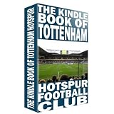The Kindle Book of Tottenham Hotspur (Spurs) (Football Books for Kindle)