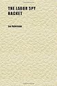 The labor spy racket, ([Modern age books. Gold seal books, no. 4])