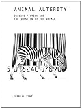 Animal Alterity: Science Fiction and the Question of the Animal. by Sherryl Vint (Liverpool Science Fiction Text)