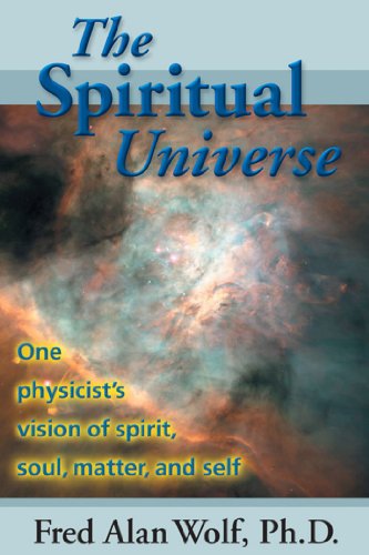 The Spiritual Universe: One Physicists Vision of Spirit, Soul, Matter, and Self