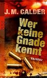 Wer keine Gnade kennt - J. M. Calder
