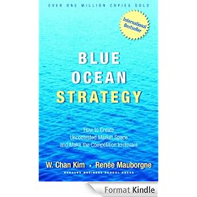 Blue Ocean Strategy: How To Create Uncontested Market Space And Make The Competition Irrelevant