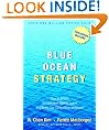 Blue Ocean Strategy: How To Create Uncontested Market Space And Make The Competition Irrelevant
