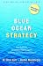 Blue Ocean Strategy: How To Create Uncontested Market Space And Make The Competition Irrelevant