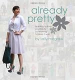 Already Pretty: Learning to Love Your Body by Learning to Dress it Well