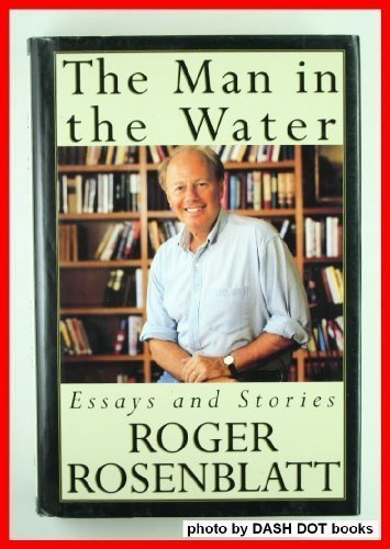 The Man in the Water: And Other Essays 1st edition by Rosenblatt, Roger (1994) Hardcover