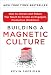 Building a Magnetic Culture:  How to Attract and Retain Top Talent to Create an Engaged, Productive Workforce