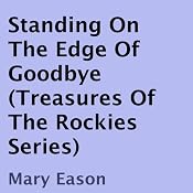 Standing on the Edge of Goodbye: Treasures of the Rockies, Book 1 | [Mary Eason]