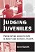  : Judging Juveniles: Prosecuting Adolescents in Adult and Juvenile Courts (New Perspectives in Crime, Deviance, and Law)
