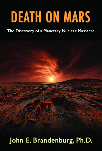 Death on Mars: The Discovery of a Planetary Nuclear Massacre, by John E. Brandenburg  PhD