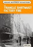 The Triangle Shirtwaist Factory Fire (Great Historic Disasters)