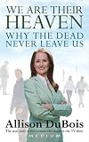 We are Their Heaven: Why the Dead Never Leave Us