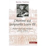 L'homme qui poignarda Louis XV : Robert-Fran�ois Damien (1705-1757)par Berthe Thelliez