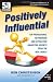 Positively Influential: Top Professional Networking and Attraction Marketing Secrets from the Real World