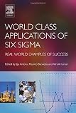 World Class Applications of Six Sigma: Real World Examples of Success