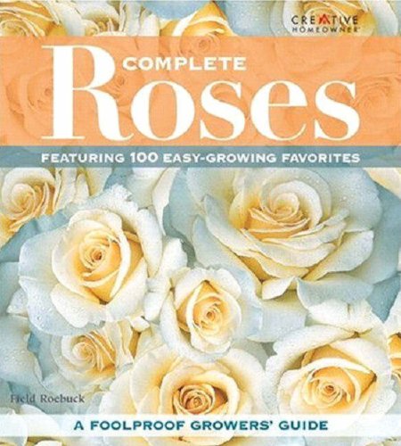 Complete Roses: Featuring 100 Easy-Growing Favorites