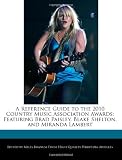A Reference Guide to the 2010 Country Music Association Awards: Featuring Brad Paisley, Blake Shelton, and Miranda Lambert