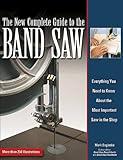The New Complete Guide to the Band Saw: Everything You Need to Know about the Most Important Saw in the Shop